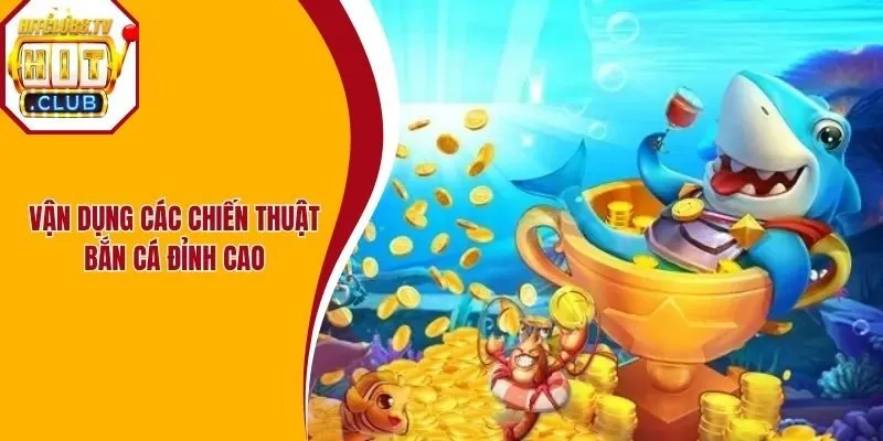 Vận dụng các chiến thuật bắn cá đỉnh cao