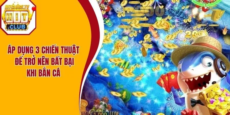Áp dụng 3 chiến thuật để trở nên bất bại khi bắn cá