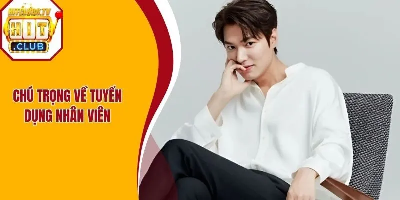 Chú trọng về tuyển dụng nhân viên