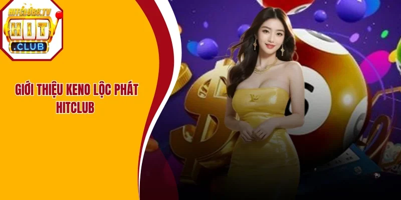 Đôi nét về Keno lộc phát Hitclub