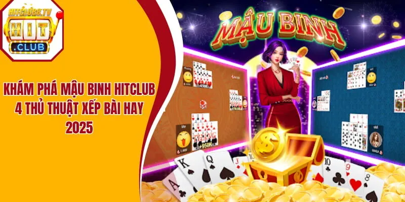 Khám Phá Mậu Binh Hitclub 4 Thủ Thuật Xếp Bài Hay Nhất 2025