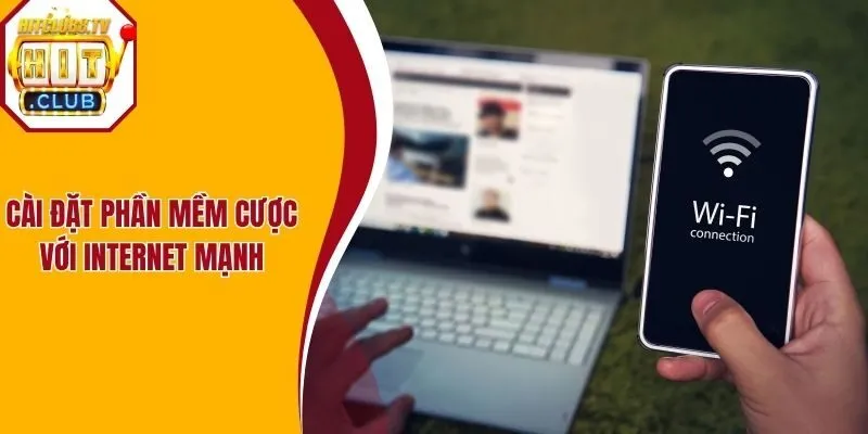Cài đặt phần mềm cược với internet mạnh