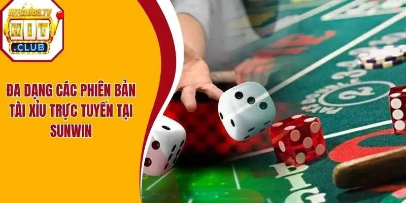 Đa dạng các phiên bản tài xỉu trực tuyến tại Sunwin