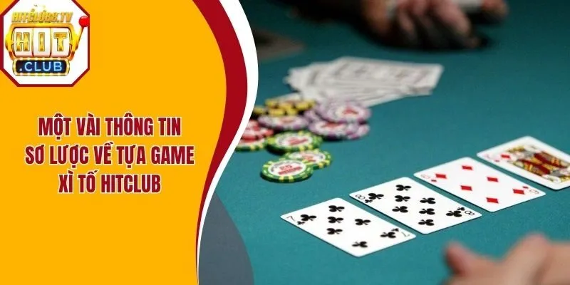 Một vài thông tin sơ lược về tựa game xì tố HitClub
